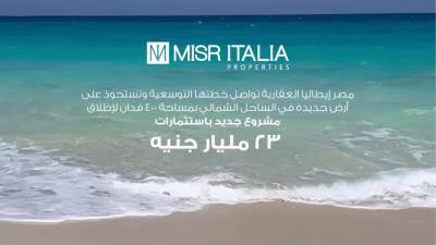 باستثمارات 23 مليار جنيه .. «مصر إيطاليا العقارية»  تواصل خطتها التوسعية وتستعد لإطلاق مشروع جديد بالساحل الشمالي 
